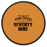 Not Everyone Looks This Good At Seventy Nine Round Patch | Artistshot