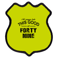 Not Everyone Looks This Good At Forty Nine Shield Patch | Artistshot