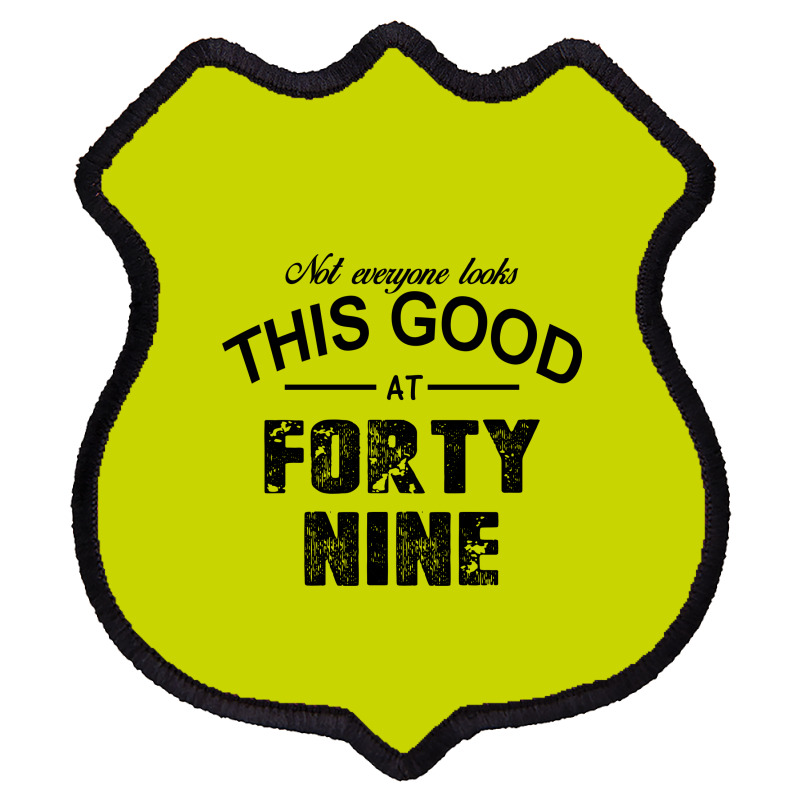 Not Everyone Looks This Good At Forty Nine Shield Patch | Artistshot