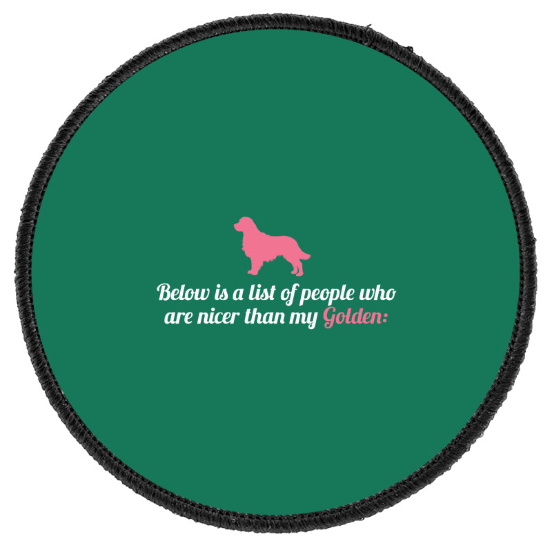 Below Is List Of People Who Are Nicer Than My Golden Round Patch | Artistshot