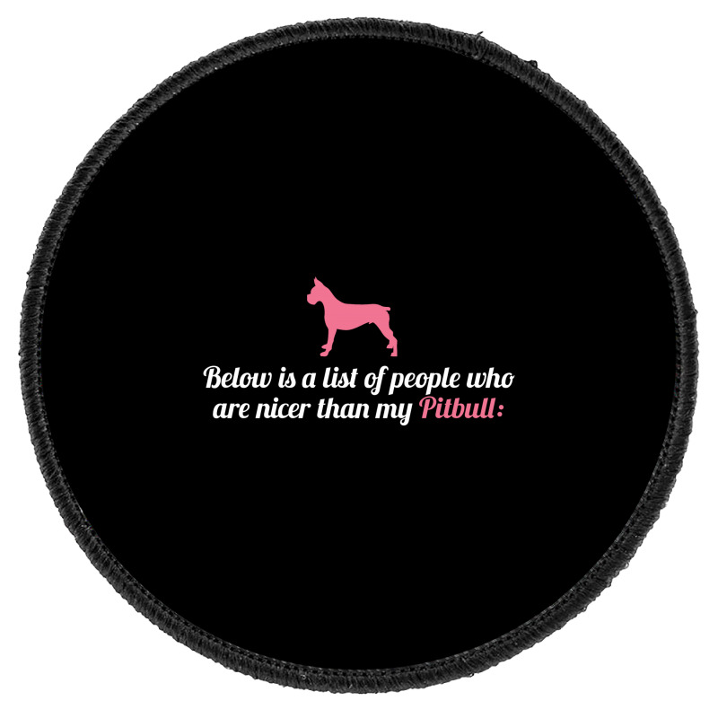 Below Is List Of People Who Are Nicer Than My Pitbull Round Patch | Artistshot