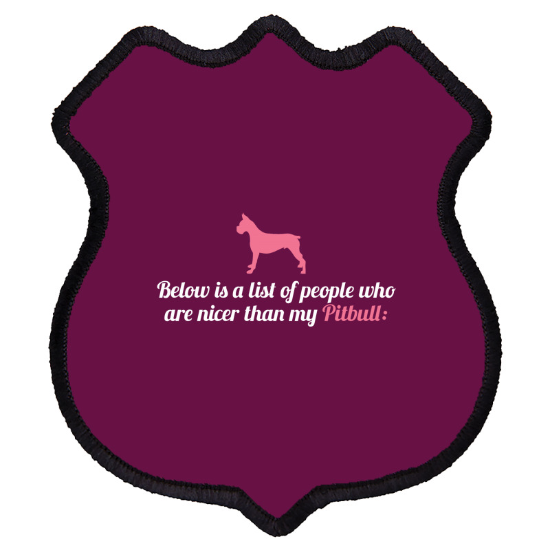 Below Is List Of People Who Are Nicer Than My Pitbull Shield Patch | Artistshot