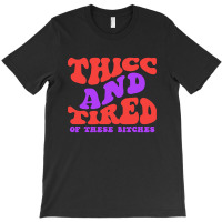 Thicc And Tired Of These Bitches Retro Groovy Wavy T-shirt | Artistshot