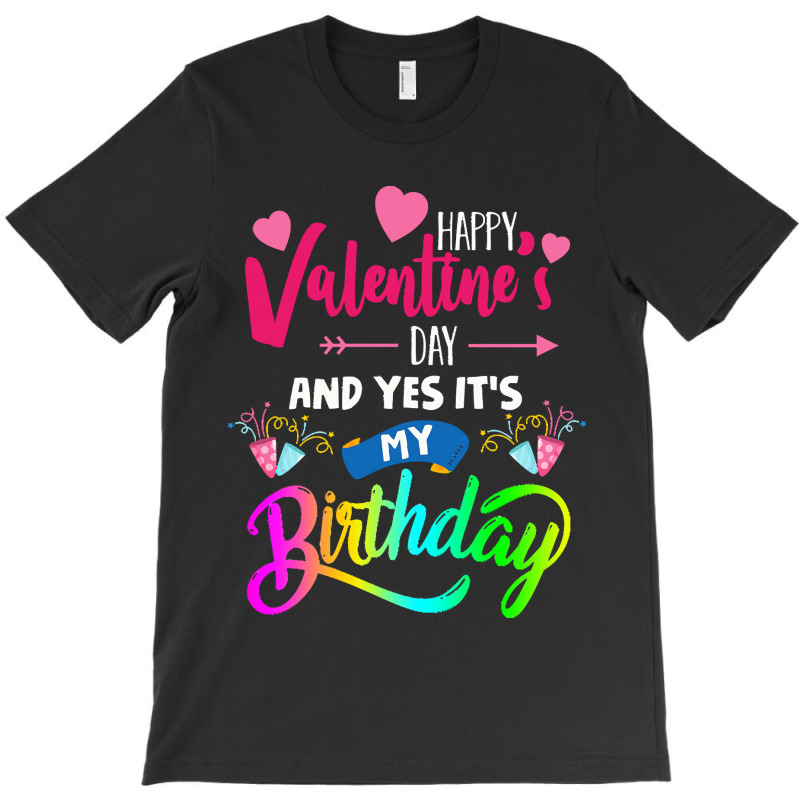 Funny Valentine Day Gift Happy Valentine's Day And Yes It's My Birthda T-shirt | Artistshot