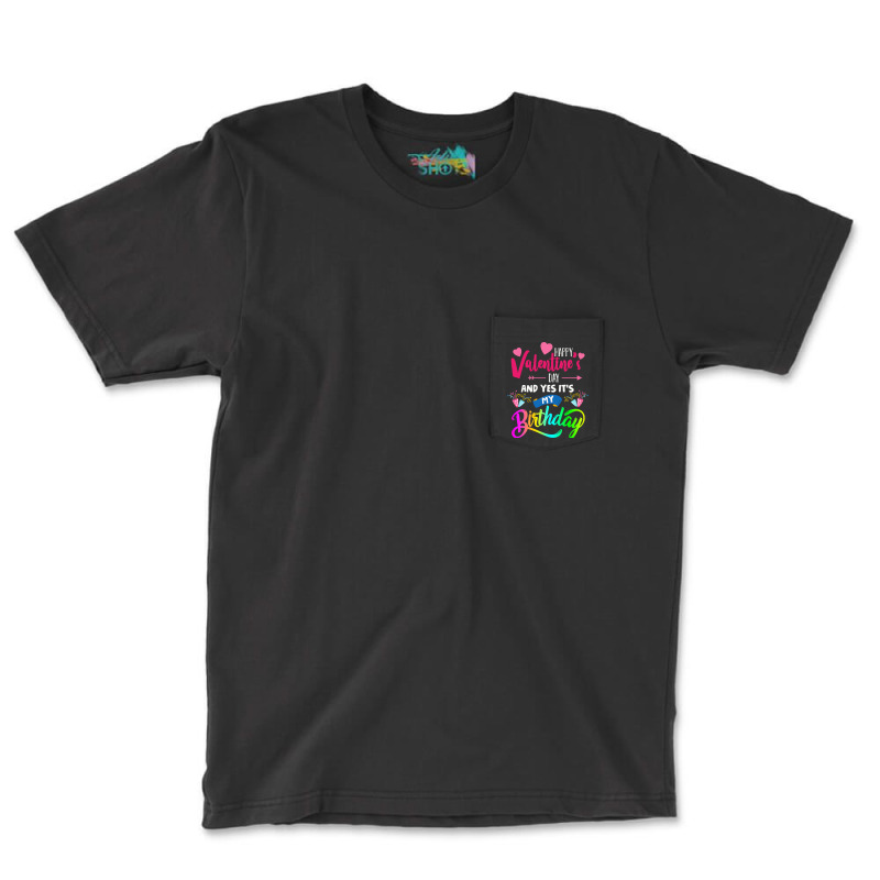 Funny Valentine Day Gift Happy Valentine's Day And Yes It's My Birthda Pocket T-shirt | Artistshot