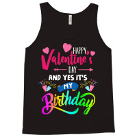 Funny Valentine Day Gift Happy Valentine's Day And Yes It's My Birthda Tank Top | Artistshot