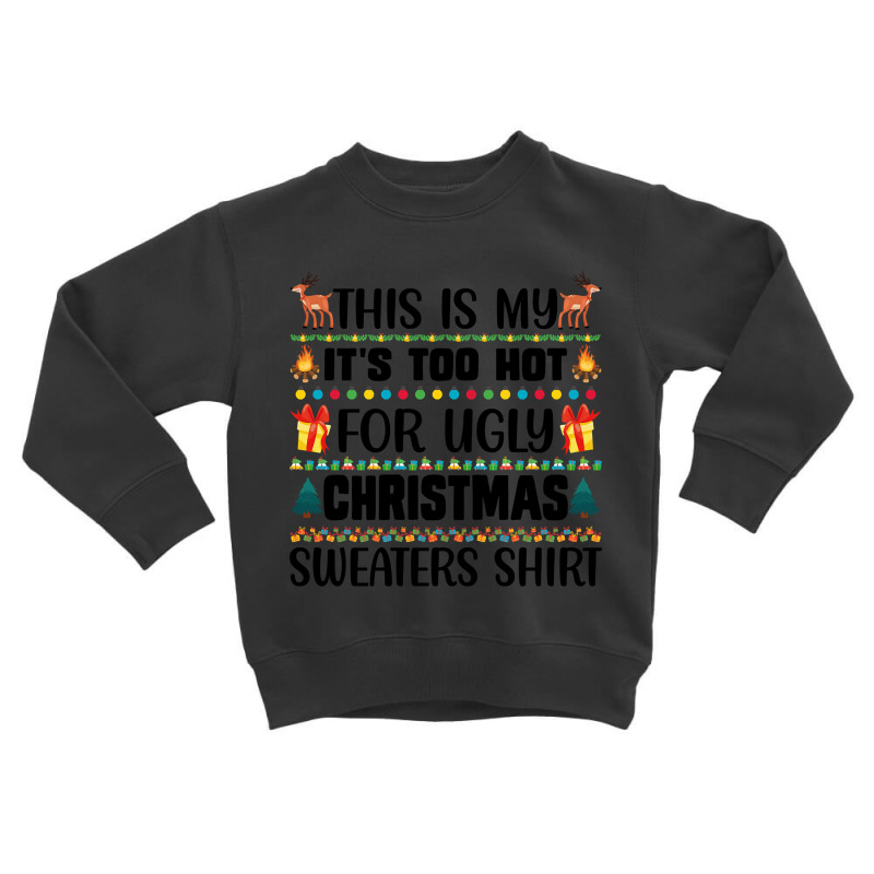 This Is My It's Too Hot For Ugly Christmas Sweaters Shirt Toddler Sweatshirt by Bertrand Angulo | Artistshot