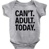 Can't Adult Today Baby Bodysuit | Artistshot