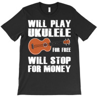 I Will Play Ukulele For Free, Will Stop For Money Premium T Shirt T-shirt | Artistshot