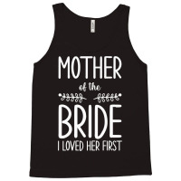 Bride Mother Of The Bride I Loved Her First Mother Of Bride Tank Top | Artistshot