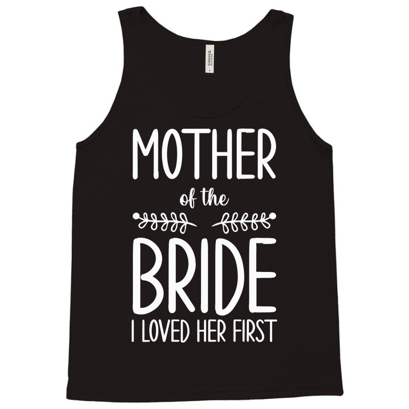 Bride Mother Of The Bride I Loved Her First Mother Of Bride Tank Top | Artistshot