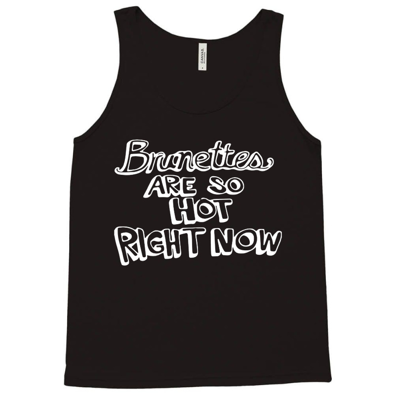 Brunettes Are So Hot Right Now Tank Top | Artistshot