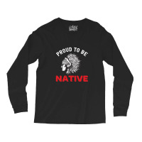 Native American Month Proud To Be Native 1 Long Sleeve Shirts | Artistshot