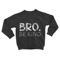 Bro Be Kind Kindness Inspirational Quote Positive Thinking Toddler Sweatshirt | Artistshot