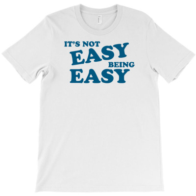 It's Not Easy Being Easy T-shirt Designed By Kurnia Purnamasari