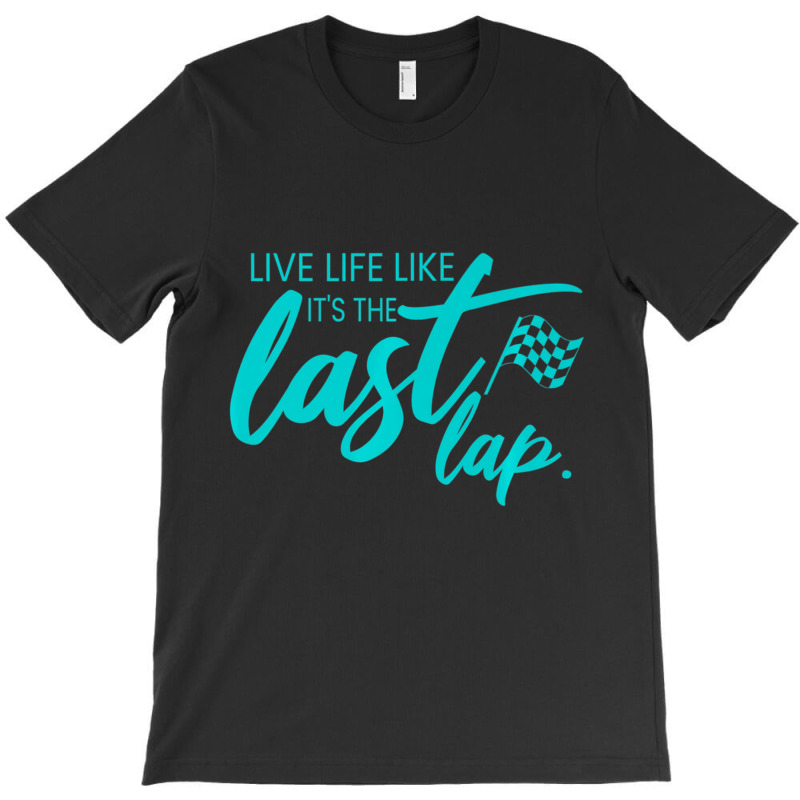 Car Racing Quote Live Life Like It's The Last Lap Racetrack T-shirt | Artistshot