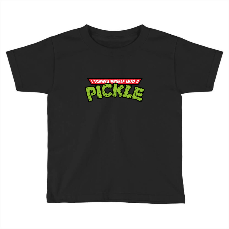 I Turned Into A Pickle New Toddler T-shirt by ASEP | Artistshot