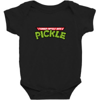 I Turned Into A Pickle New Baby Bodysuit | Artistshot