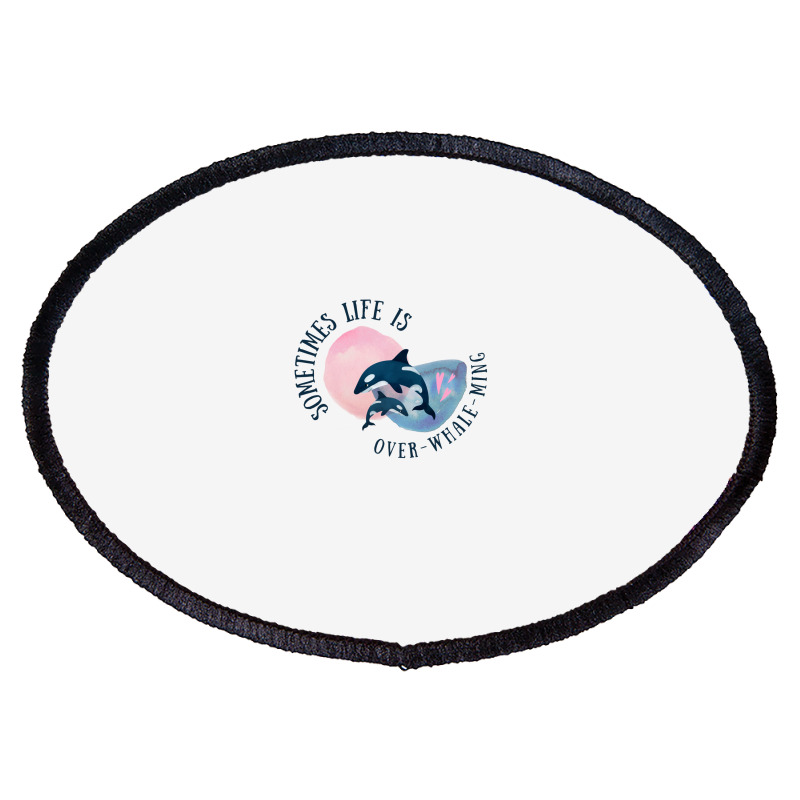 Funny Whale Pun Life Is Overwhelming Oval Patch | Artistshot