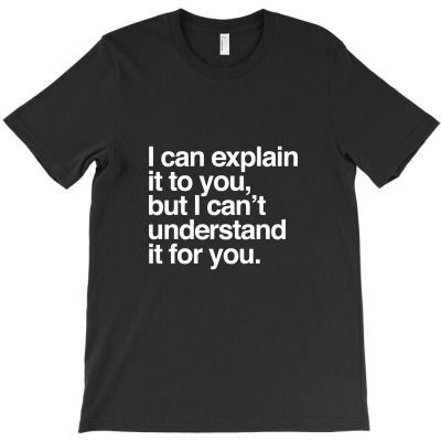 I Can Explain It To You T-shirt Designed By Denny Sumargo