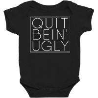 Quit Bein' Ugly Southern Manners Mama Saying Quit Being Ugly Premium T Baby Bodysuit | Artistshot