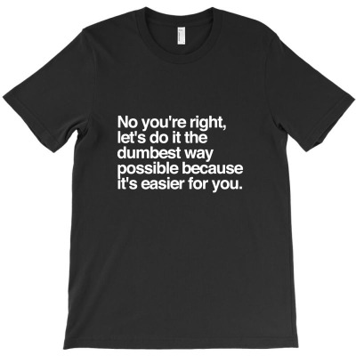 No You're Right T-shirt Designed By Denny Sumargo