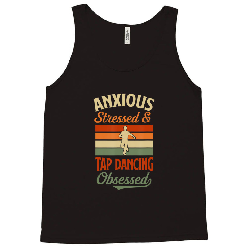 Anxious Stressed And Tap Dancing Obsessed Tank Top | Artistshot