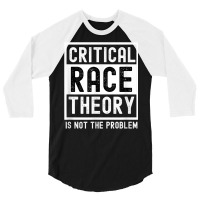 Critical Race Theory Is Not The Problem Pro Crt Teacher T Shirt 3/4 Sleeve Shirt | Artistshot