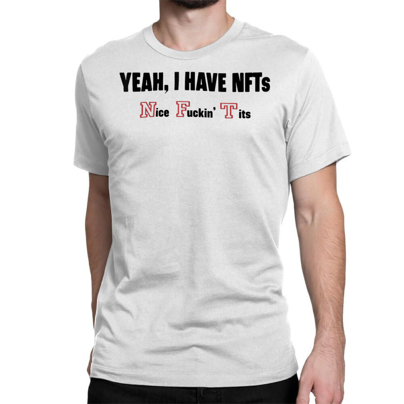 Yeah I Have Nfts Nice Fuckin' Tits T Shirt Classic T-shirt by cm-arts | Artistshot