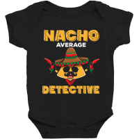 Cinco De Mayo  Investigator  Nacho Average Detective Baby Bodysuit | Artistshot