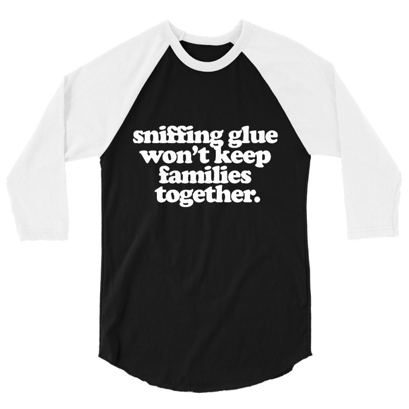 Sniffing Glue Won't Keep Families Together 3/4 Sleeve Shirt | Artistshot