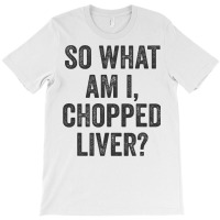 So What Am I Chopped Liver Funny Jewish Phrase Quote Saying T-shirt | Artistshot