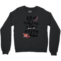 Dog Nap Time Is My Happy Hour Crewneck Sweatshirt | Artistshot