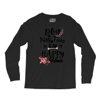 Dog Nap Time Is My Happy Hour Long Sleeve Shirts | Artistshot