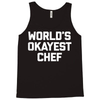 World's Okayest Chef T Shirt Funny Chef Cooking Food Chef Tank Top Tank Top | Artistshot