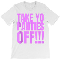 Take Your Panties Off Tank Top T-shirt | Artistshot