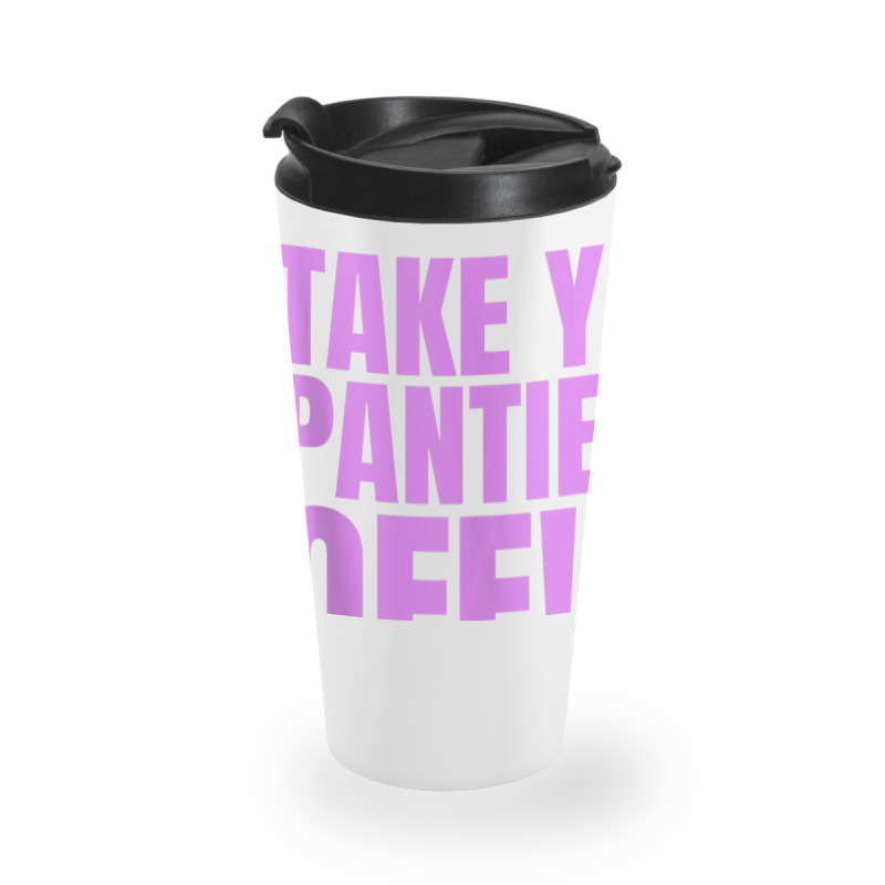 Take Your Panties Off Tank Top Travel Mug | Artistshot