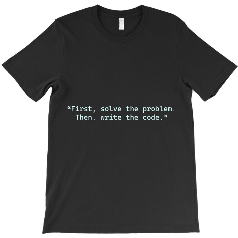 ?first, Solve The Problem. Then, Write The Code.? - Quotes For Program T-shirt | Artistshot