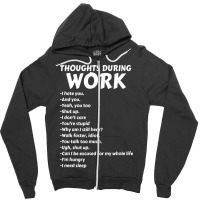 Thoughts During Work Sarcastic Hate Work Zipper Hoodie | Artistshot