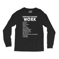 Thoughts During Work Sarcastic Hate Work Long Sleeve Shirts | Artistshot