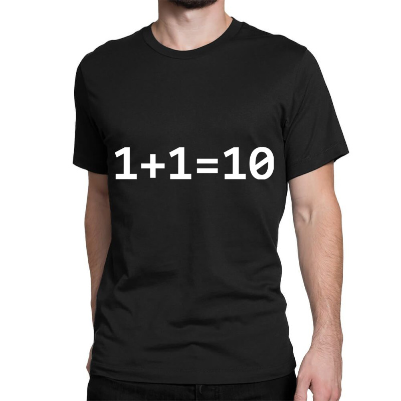 1+1=10 Nerd Computer Binary Code For Developer Geeks & Admin Classic T-shirt by fenderbendable | Artistshot