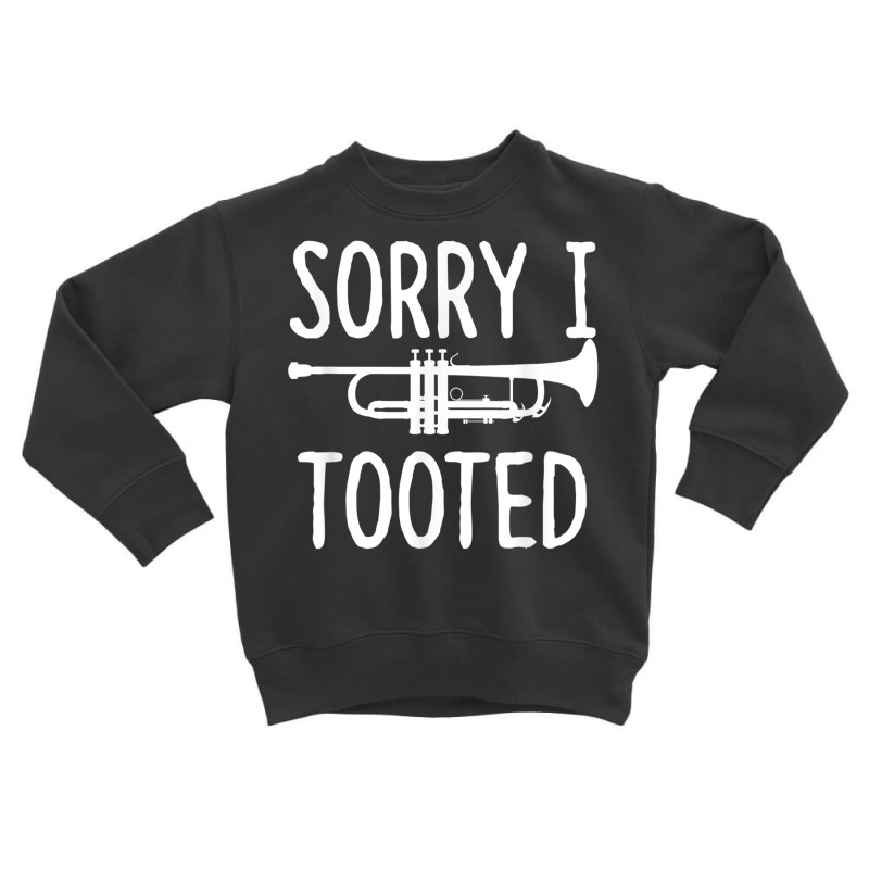 Sorry I Tooted   Trumpet Shirt For Trumpet Player Toddler Sweatshirt | Artistshot