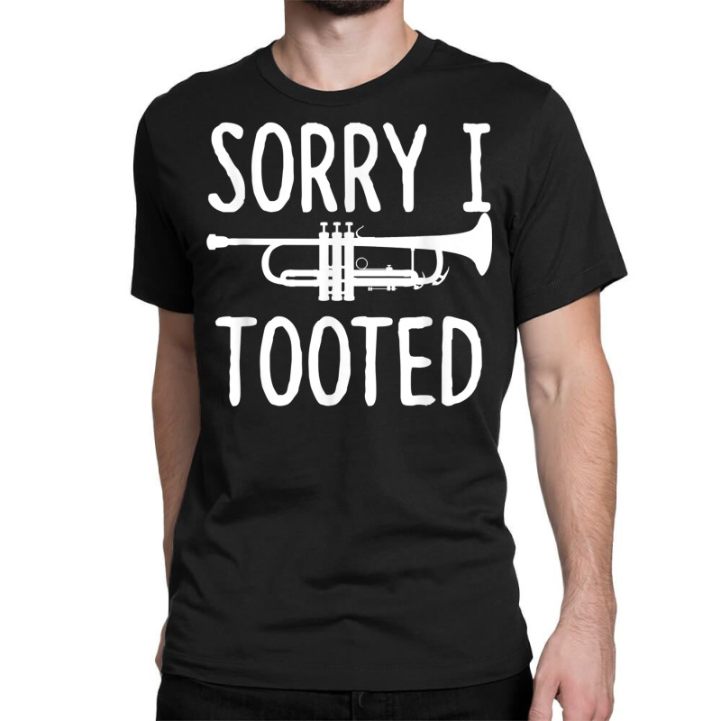 Sorry I Tooted   Trumpet Shirt For Trumpet Player Classic T-shirt | Artistshot