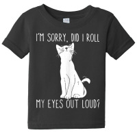 Cat I'm Sorry Did I Roll My Eyes Out Loud Funny Cat Kitty Tank Top Baby Tee | Artistshot