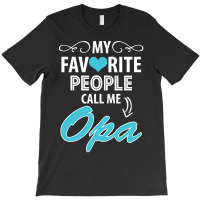 My Favorite People Call Me Opa T-shirt | Artistshot