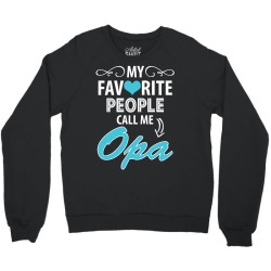 My Favorite People Call Me Opa Crewneck Sweatshirt | Artistshot