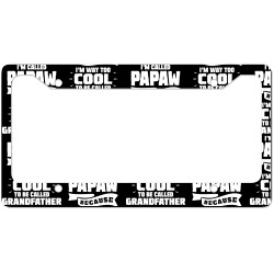 I'm Called Papaw Because I'm Way Too Cool To Be Called Grandfather License Plate Frame | Artistshot