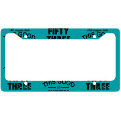 not everyone looks this good at fifty three License Plate Frame | Artistshot