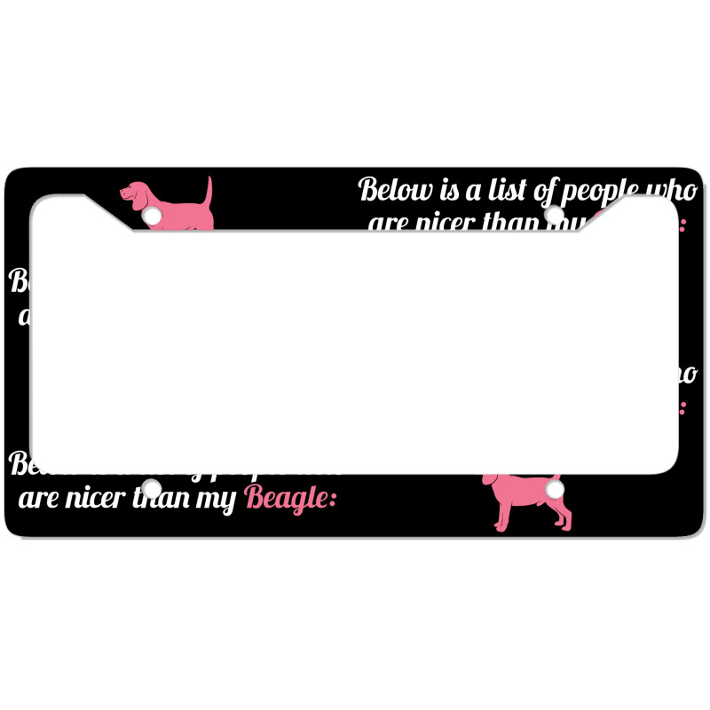 Below Is List Of People Who Are Nicer Than My Beagle License Plate Frame | Artistshot