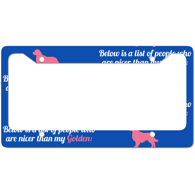 Below Is List Of People Who Are Nicer Than My Golden License Plate Frame | Artistshot